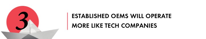 Trend #3: Established OEMs will operate more like tech companies.